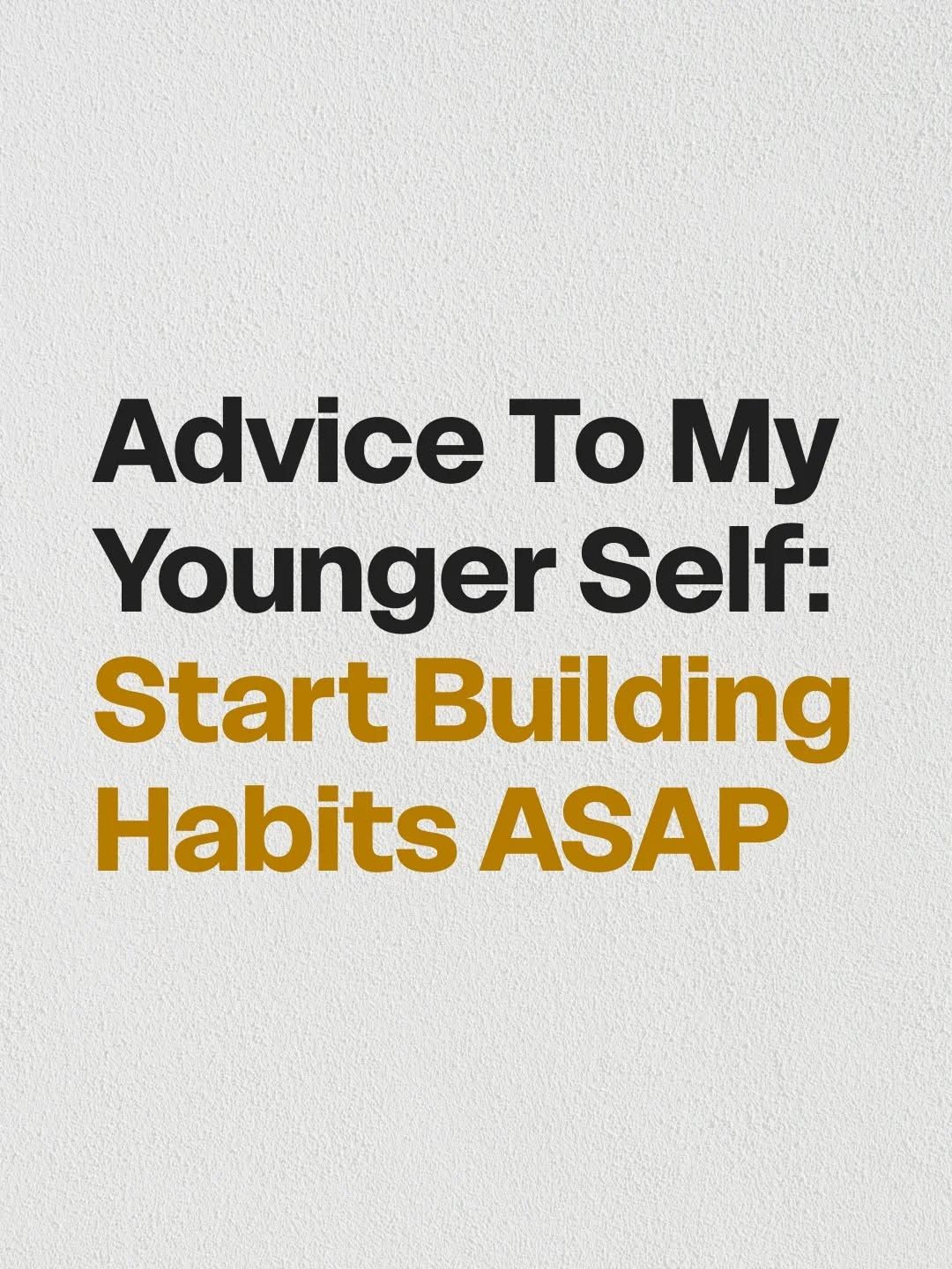 Advice to Younger Self on Building Habits
