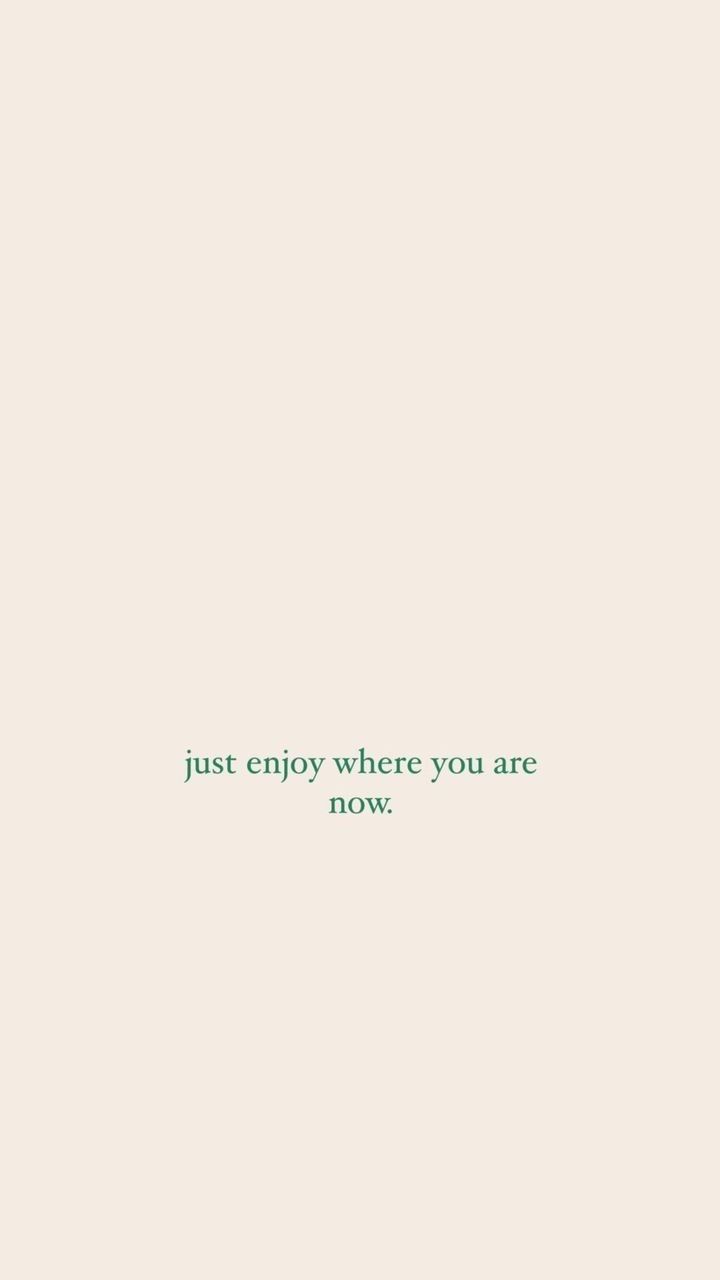 Just Enjoy Where You Are Now Quote