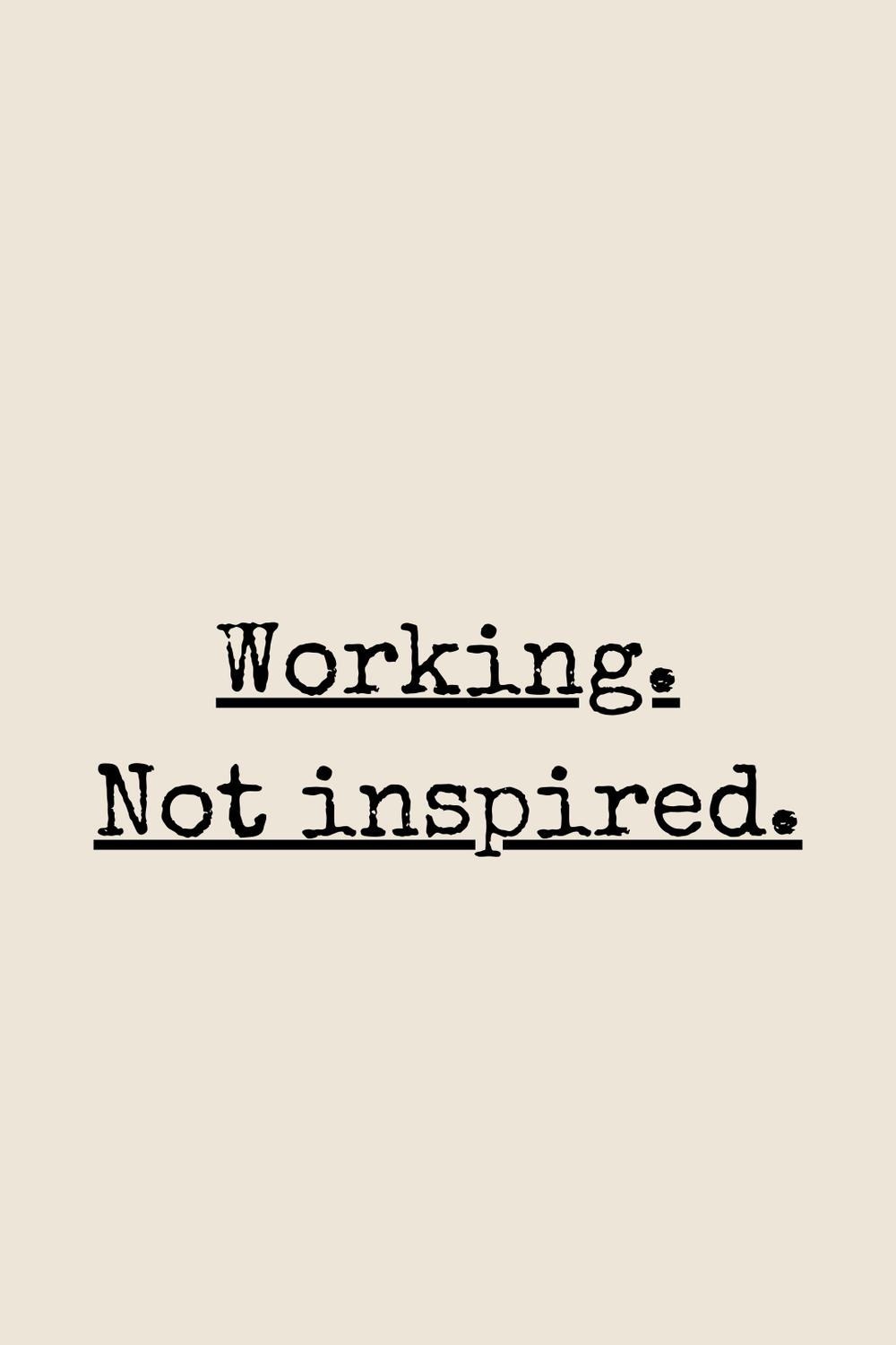 Working Not Inspired Quote