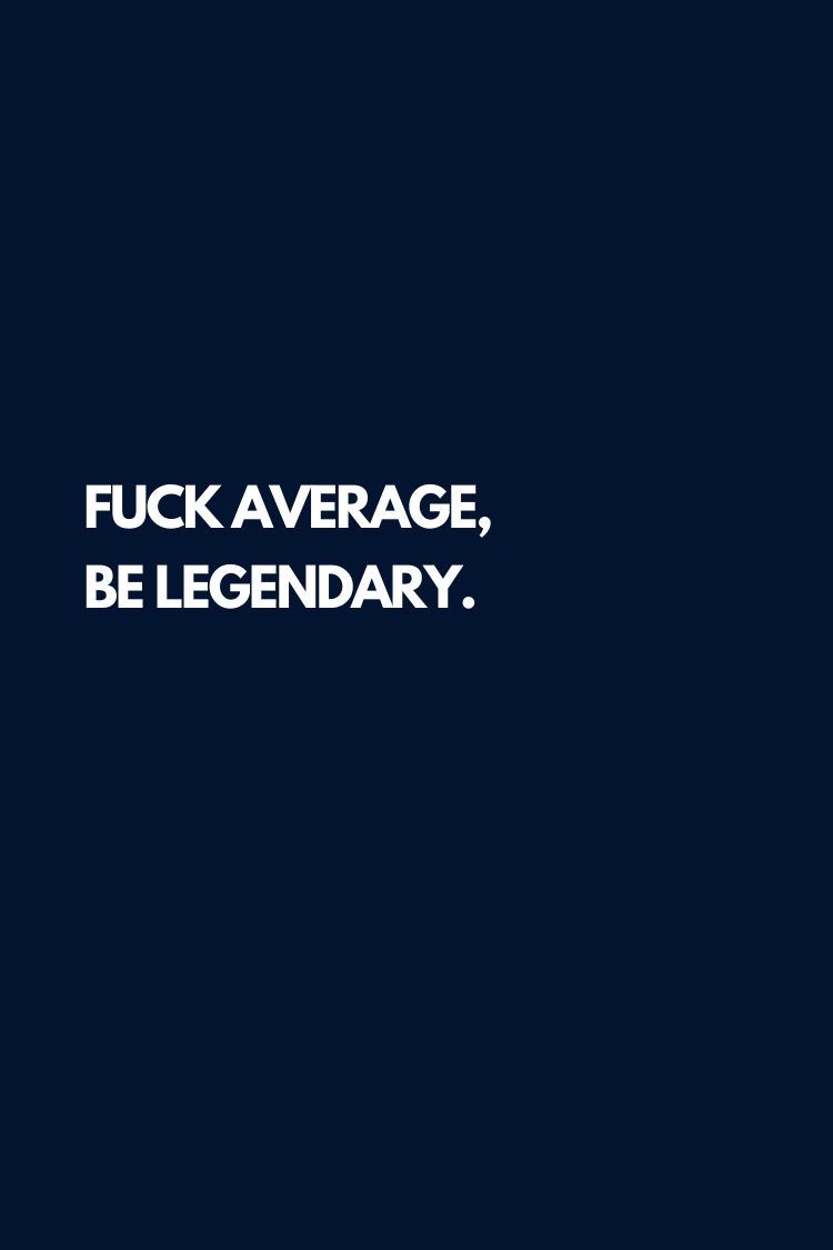 Fuck Average Be Legendary Quote