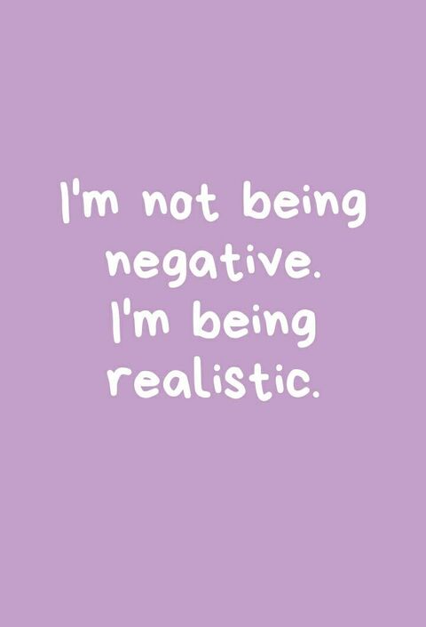 I'm Not Negative I'm Realistic Quote