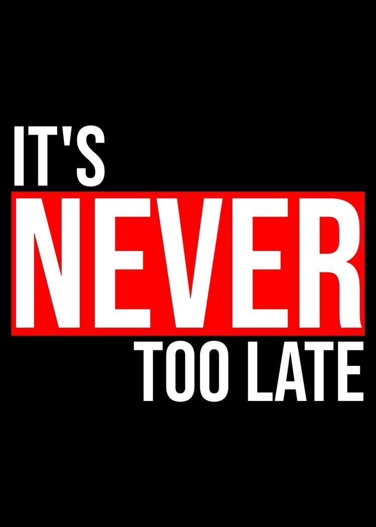It's Never Too Late