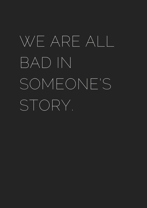 We Are All Bad In Someone's Story Quote
