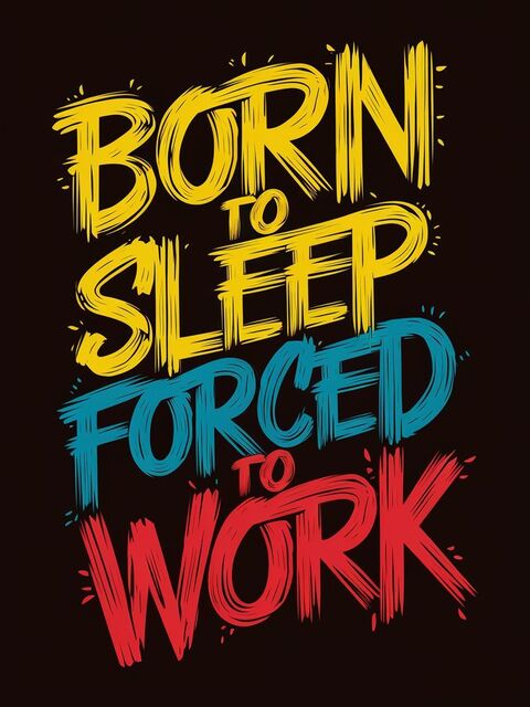 Born To Sleep Forced To Work