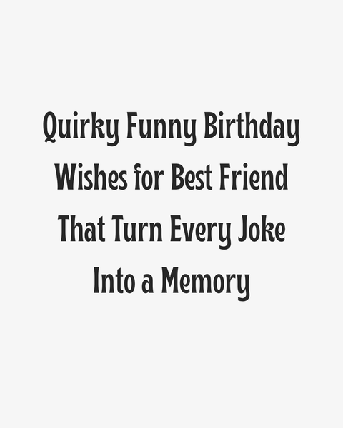Quirky Funny Birthday Wishes for Best Friend