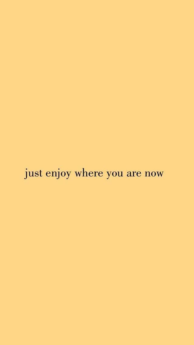 Just Enjoy Where You Are Now Quote