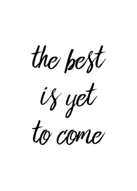 The Best Is Yet To Come Quote