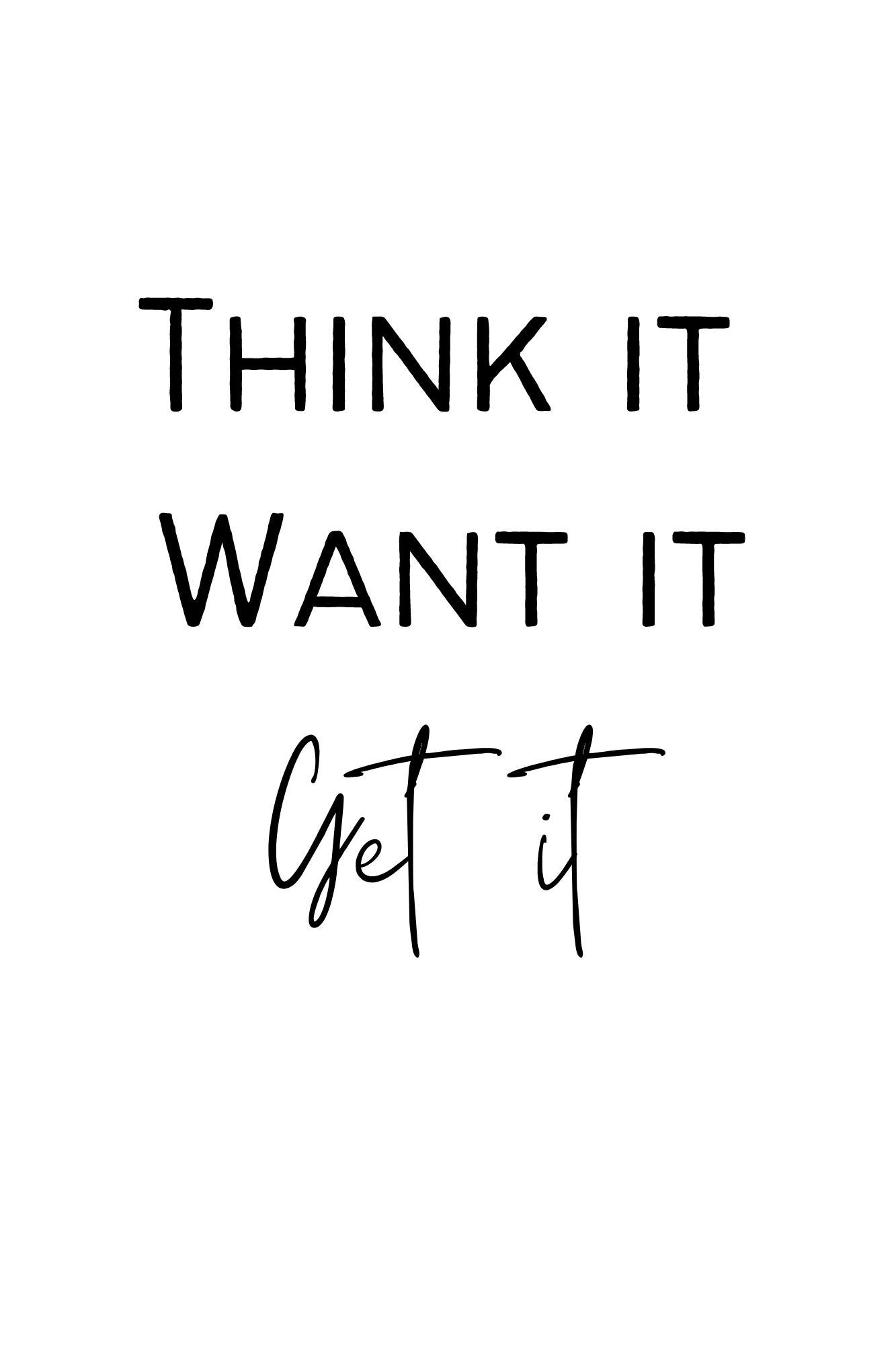Think It Want It Get It Quote