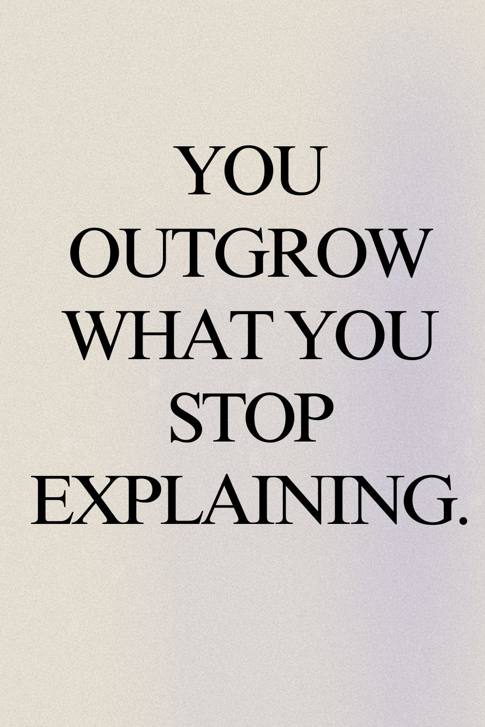 Motivational Quote You Outgrow What You Stop Explaining