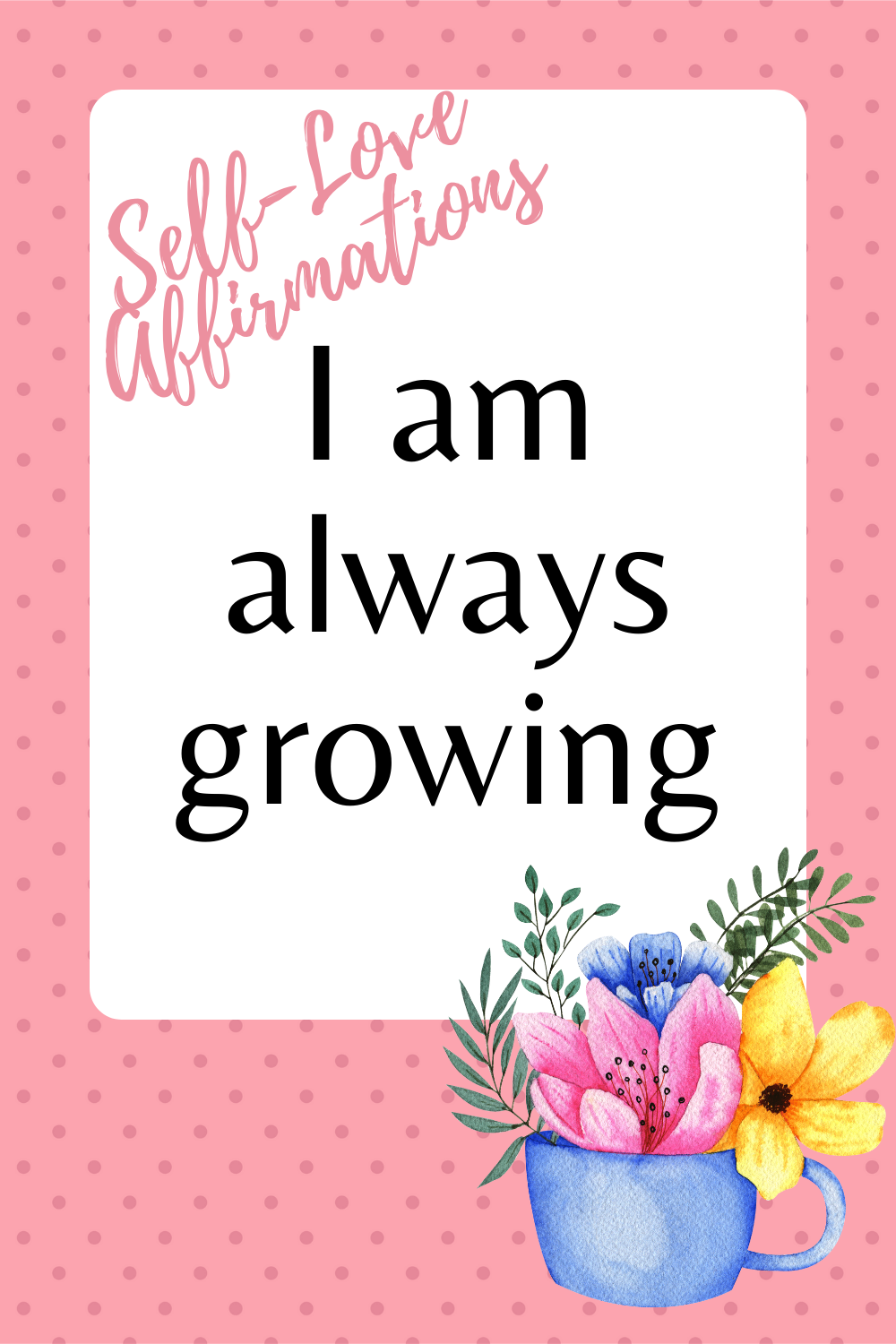Self-Love Affirmation I Am Always Growing