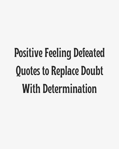 Positive Feeling Defeated Quotes Heading